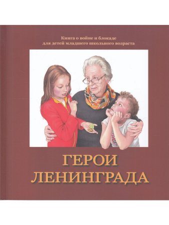 Герои Ленинграда. Книга о войне и блокаде для детей младшего школьного возраста