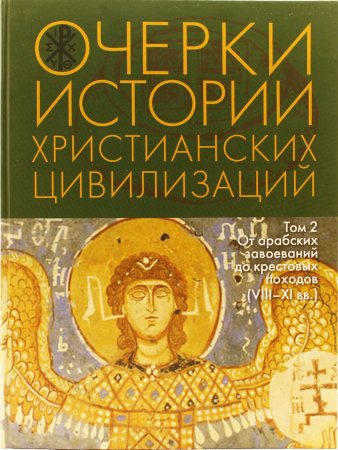 Очерки истории христианских цивилизаций : в 2 т. Т. 2 : От арабских завоеваний до крестовых походов (VIII‒XI вв.)