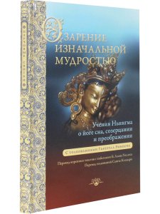Озарение изначальной мудростью. Учения школы Ньингма о йоге сна, созерцании и преображении