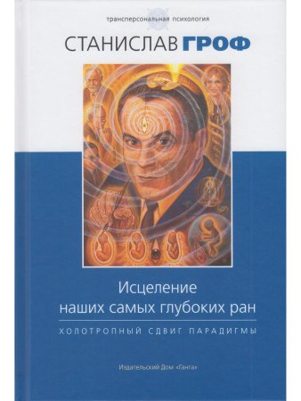 Исцеление наших самых глубоких ран. Холотропный сдвиг парадигмы с цв.илл. 4-е изд.