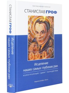 Исцеление наших самых глубоких ран. Холотропный сдвиг парадигмы с цв.илл. 4-е изд.
