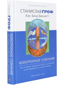 Холотропное сознание. Три уровня человеческого сознания и их влияние на нашу жизнь