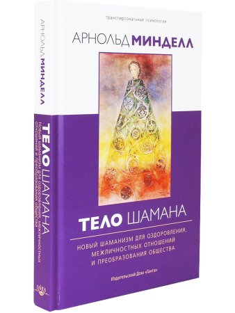 Тело шамана. Новый шаманизм для оздоровления, межличностных отношений и преобразования общества
