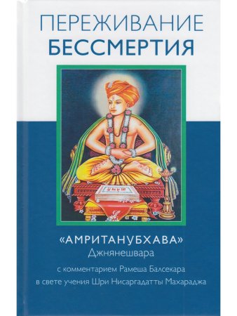 Переживание бессмертия. «Амританубхава» Джнянешвара с комментарием Р. Балсекара