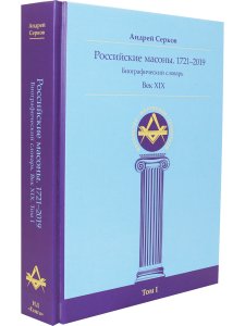 Российские масоны. 1721–2019. Век XIX. Биографический словарь. Том I