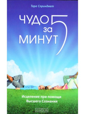 Чудо за пять минут: Исцеление при помощи Высшего Сознания