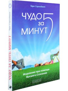 Чудо за пять минут: Исцеление при помощи Высшего Сознания