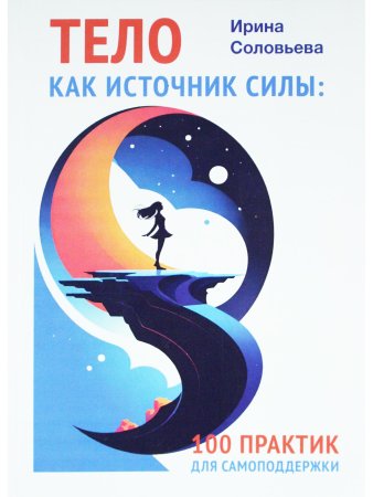 Тело как источник силы: 100 практик для самоподдержки