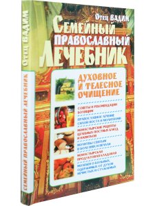 Семейный православный лечебник. Духовное и телесное очищение