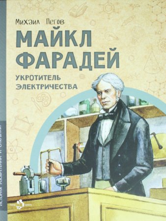 Майкл Фарадей. Укротитель электричества