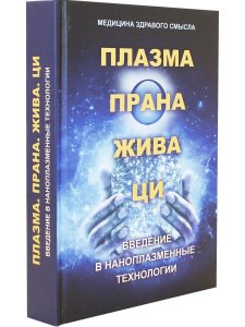 Плазма. Прана. Жива. Ци. Введение в нанопплазменные технологии