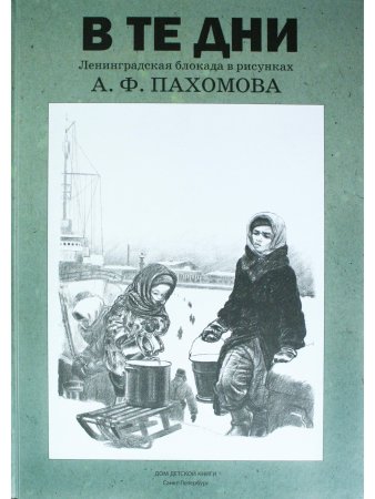 В те дни. Ленинградская блокада в рисунках А.Ф.Пахомова
