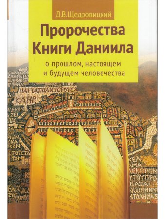 Пророчества Книги Даниила о прошлом, настоящем и будущем человечества.