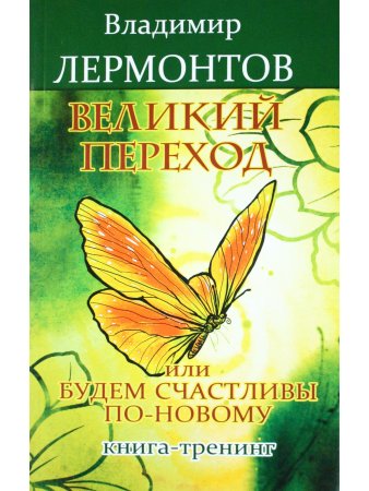 Лермонтов В. Великий переход, или Будем счастливы по-новому. Книга-тренинг. 2-е изд.