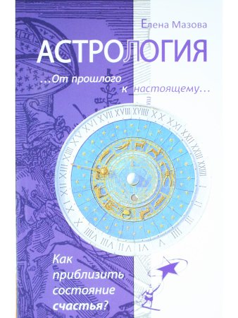 Астрология. От прошлого к настоящему. Как приблизить состояние счастья?