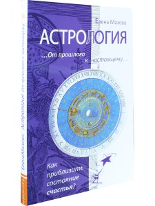 Астрология. От прошлого к настоящему. Как приблизить состояние счастья?