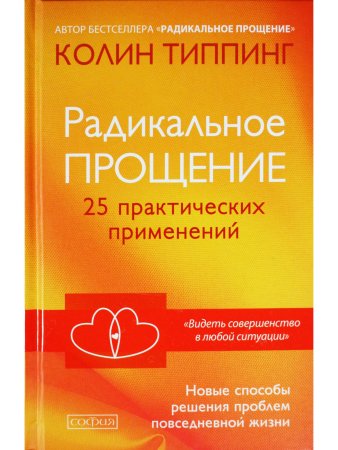 Радикальное Прощение: 25 практических применений. Новые способы решения проблем повседневной жизни