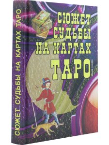 Сюжет судьбы на картах Таро. 3-е изд.