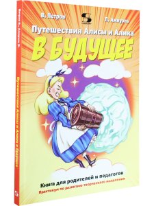 Путешествия Алисы и Алика в будущее. Книга для родителей