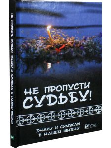 Не пропусти судьбу! Знаки и символы в нашей жизни
