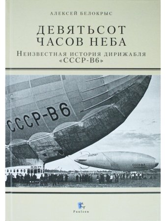 Белокрыс А.М. Девятьсот часов неба.Неизвестная история дирижабляч "СССР-В6"