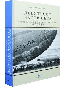 Белокрыс А.М. Девятьсот часов неба.Неизвестная история дирижабляч "СССР-В6"