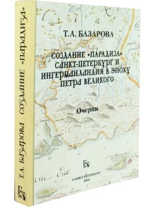 Создание "Парадиза". СПб и Ингерманландия в эпоху Петра Великого