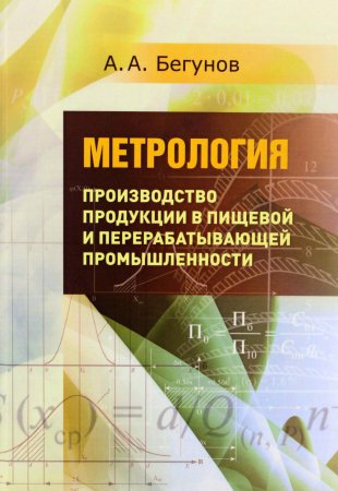 Бегунов А.А. Метрология. Производство продукции в пищевой и перерабатывающей промышленности