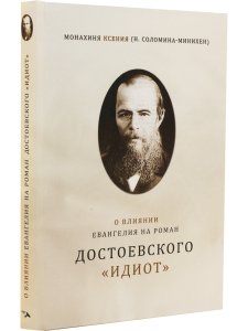Монахиня Ксения (Соломина-Минихен Н.) О влиянии Евангелия на роман Достоевского "Идиот"