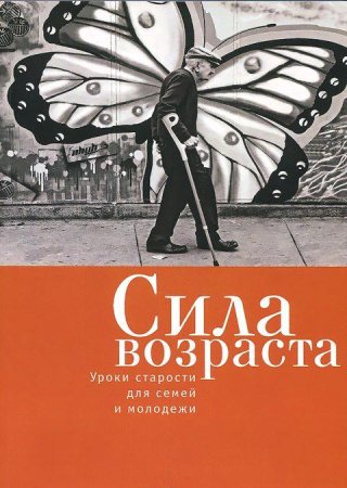 Сила возраста: уроки старости для семей и молодежи.