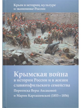 Крымская война в истории России и в жизни славянофильского семейства: Переписка Веры Аксакой и Марии