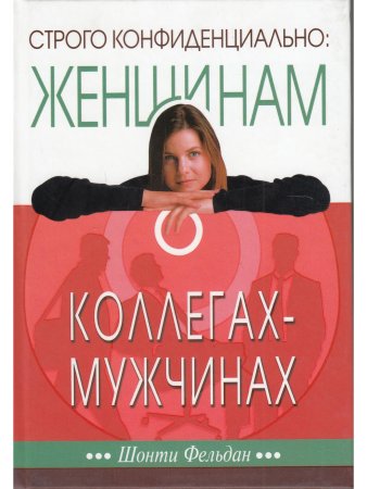 Фельдман Ш. Строго конфиденциально: женщинам о коллегах-мужчинах