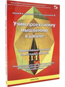 Орлов М. Учим проектному мышлению в школе. Эффективный тренинг по методике МТРИЗ