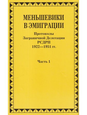 Меньшевики в эмиграции. Протоколы Заграничной Делегации РСДРП 1922-1951 гг. ч.1
