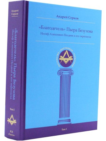 "Благодетель" Пьера Безухова. Том 1. Иосиф Алексеевич Поздеев и его переписка. 