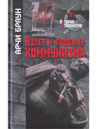 Браун А. Взлет и падение коммунизма./пер. с англ. А.Л.Раскин
