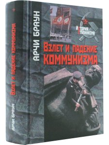 Браун А. Взлет и падение коммунизма./пер. с англ. А.Л.Раскин