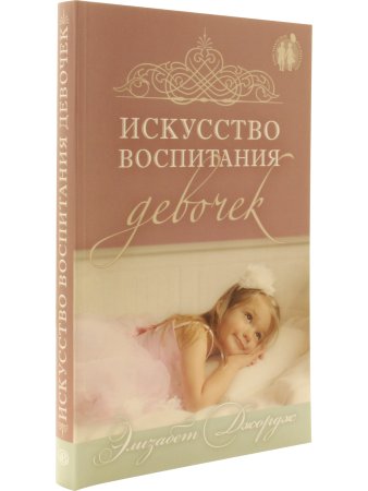 Джордж Э. Искусство воспитания девочек. Как воспитать дочь по сердцу Божьему.