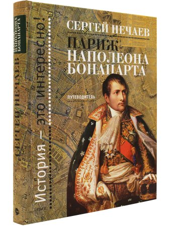 Нечаев С.Ю. Париж Наполеона Бонапарта: Путеводитель