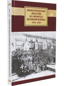 Нижегородские драгуны на фронтах Великой войны. 1914-1918: Воспоминания