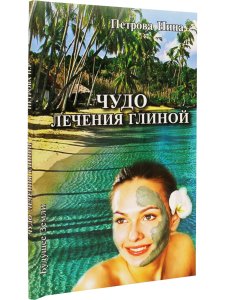 Петрова Н.Р. Чудо лечения глиной