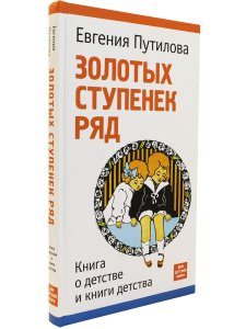 Путилова Е. Золотых ступенек ряд. Книга о детстве и книги детства.