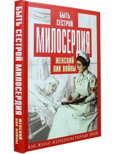 Первушина Е.В., сост. Быть сестрой милосердия. Женский лик войны
