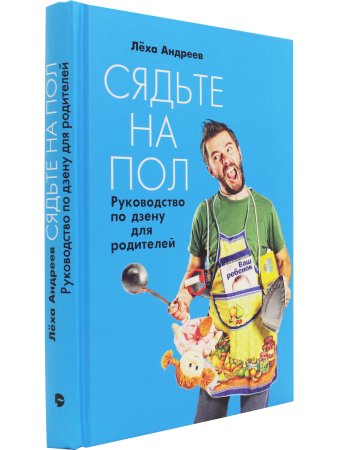 Андреев А. Сядьте на пол: Руководство по дзену для родителей