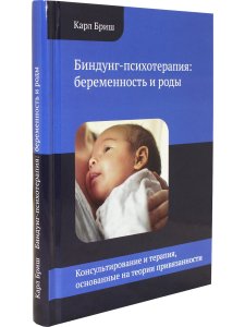 Бриш К. Биндунг-психотерапия: беременность и роды. Серия Консультирование и терапия, основанные на т