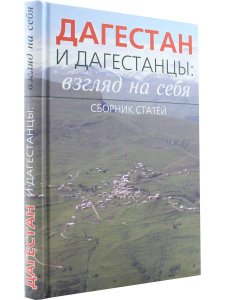 Дагестан и дагестанцы: взгляд на себя: Сборник статей
