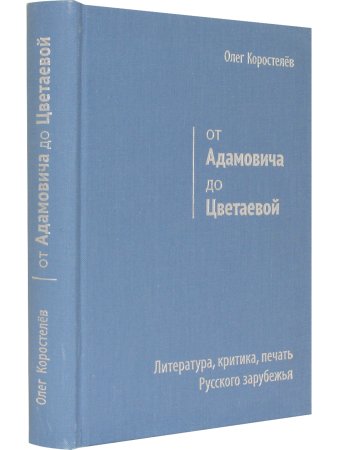 Коростелёв О. А. От Адамовича до Цветаевой. Литература, критика, печать Русского зарубежья