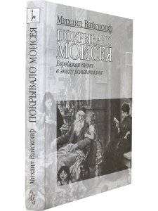 Вайскопф М. Покрывало Моисея: Еврейская тема в эпоху романтизма