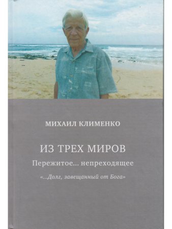 Клименко М. Из трех миров. Пережитое... непреходящее. "…Долг завещанный от Бога"
