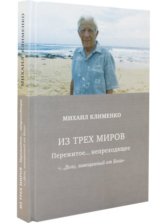 Клименко М. Из трех миров. Пережитое... непреходящее. "…Долг завещанный от Бога"